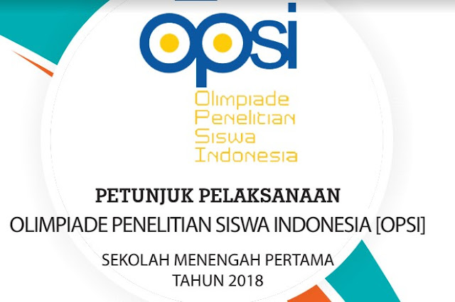 Petunjuk Pelaksanaan dan Mekanisme OPSI; Olimpiade Penelitian Siswa Indonesia 2018 untuk Sekolah Menengah Pertama / SMP / MTs dan Yang Sederajat.