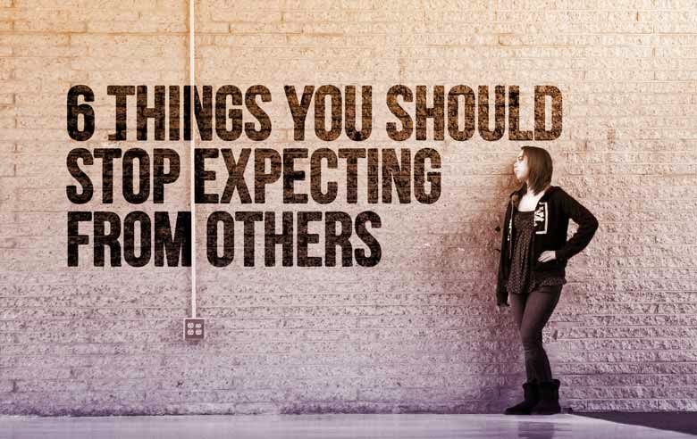 6 things you should stop expecting from others