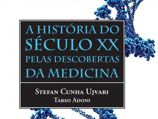 Resenha: A História do Século XX Pelas Descobertas da Medicina - Stefan Cunha Ujvari & Tarso Adoni 