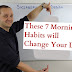 These 7 Morning Habits will Change Your Life - Morning Routine