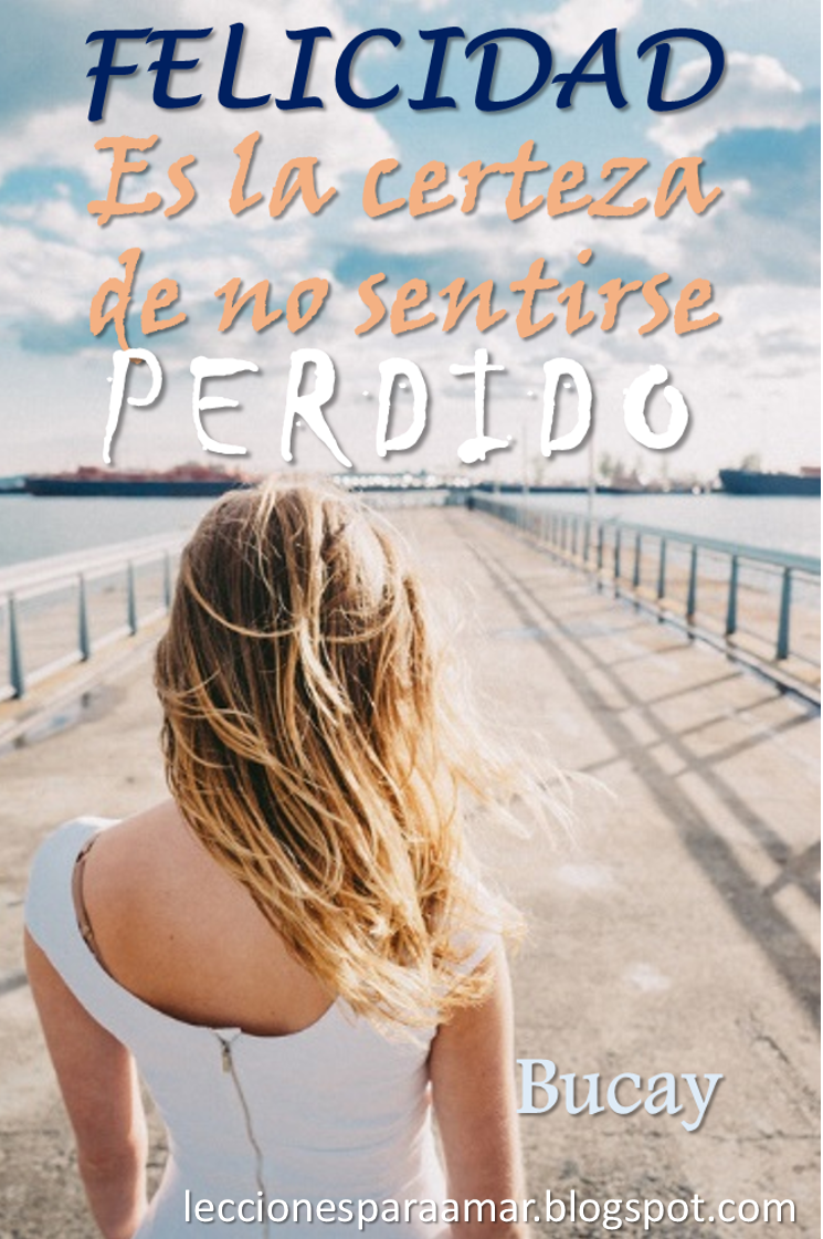 Lecciones para amar Frase sobre la felicidad Bucay Lecciones para amar Frase sobre la felicidad Bucay