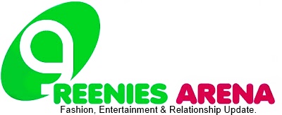 GREENIE'S ARENA | Fashion,Relationship & Entertainment Update.