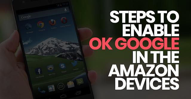 Steps to enable OK Google in the Amazon Devices