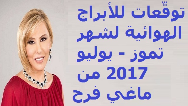 توق عات للأبراج الهوائية لشهر تموز يوليو 2017 من ماغي فرح حظك اليوم توقعات الابراج