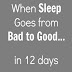 When Sleep goes from Bad to Good... in 12 days