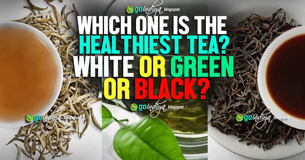White, Green or Black Which One is the Healthiest Tea? Natural Home