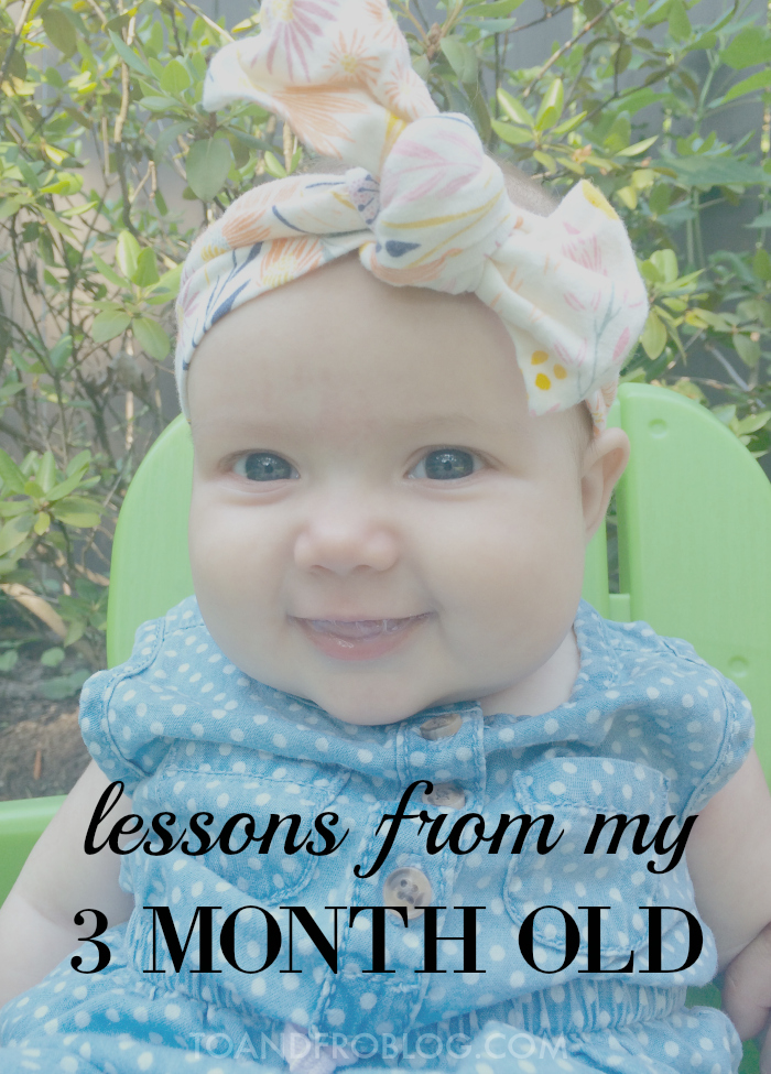Lessons From My 3 Month Old To & Fro