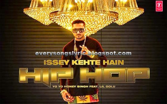Issey Kehte Hain Hip Hop Hindi Lyrics Sung By Yo Yo Honey Singh (Featuring Lil Golu)