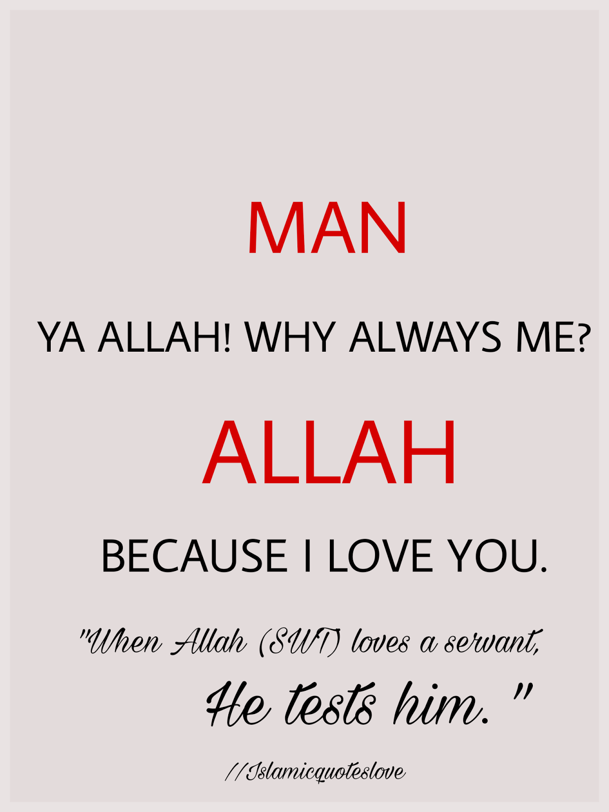 Islamic Quote MAN YA ALLAH! WHY ALWAYS ME ? ALLAH BECAUSE I LOVE