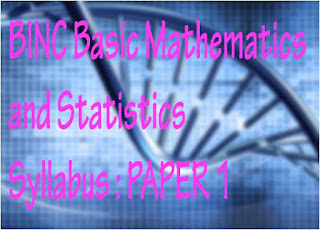 BINC Basic Mathematics and Statistics  Syllabus : PAPER 1