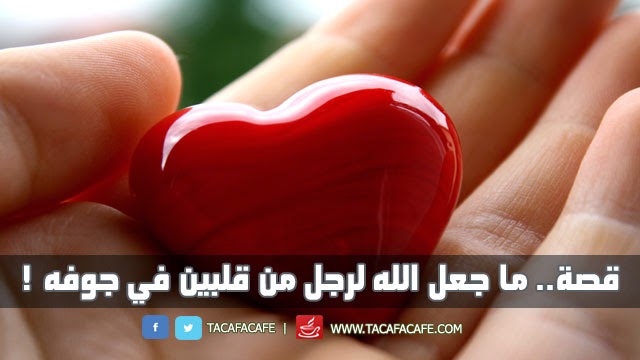 قصة.. ما جعل الله لرجل من قلبين في جوفه!
