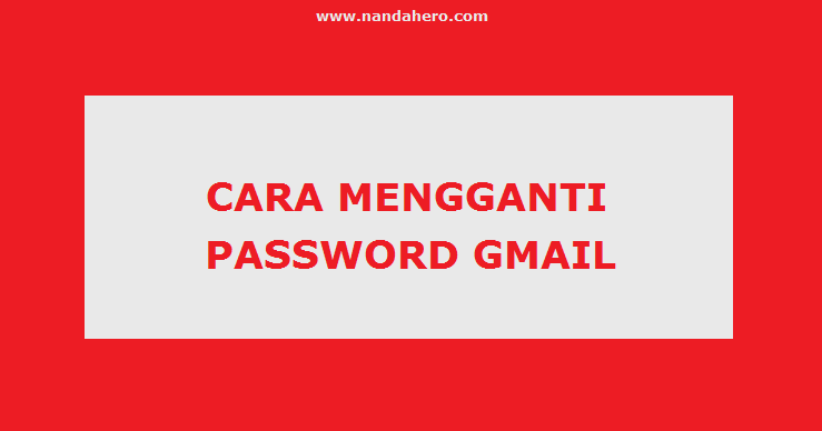 √ Ganti Sandi Gmail? Begini Cara Mudah Mengganti Kata Sandi Gmail 2018