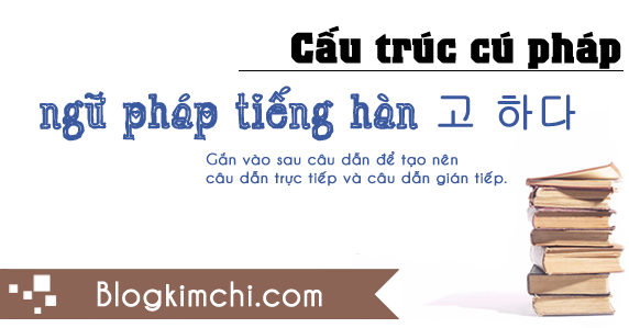 Ngữ pháp tiếng Hàn 고 하다