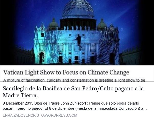 https://enraizadosencristo.wordpress.com/2015/12/08/convirtiendo-la-basilica-de-san-pedro-en-una-pantalla-de-proyeccion-para-el-la-propaganda-de-panico-del-cambio-climatico/