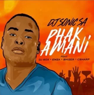 DJ Sonic SA – Phakamani (feat. DJ Sox, Emza, Bhizer & C Sharp)