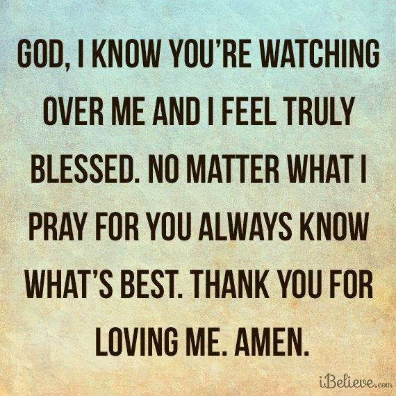 God I know You Are Watching over me and I Feel Truly Blessed. - Quotes