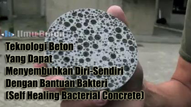Teknologi Beton Yang Dapat Menyembuhkan Diri-Sendiri Dengan Bantuan Bakteri (Self Healing Bacterial Concrete)