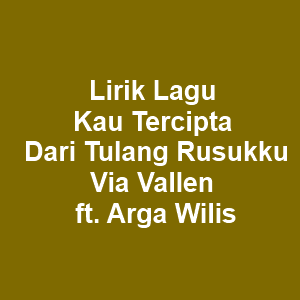 Lirik Lagu Kau Tercipta Dari Tulang Rusukku Via Vallen Ft Arga