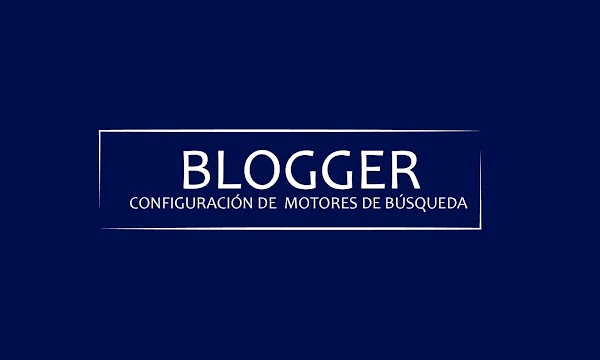 Blogger: Configuración de Motores de Búsqueda Blogger: Configuración de Motores de Búsqueda