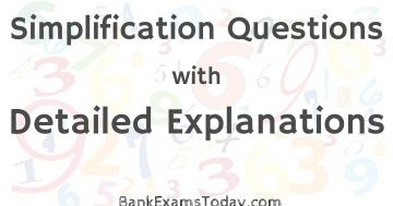 Simplification Questions with Detailed Explanations - BankExamsToday