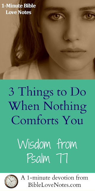 When Nothing Comforts - 3 Ways to Find Comfort from Psalm 77 3 Things to Do When Nothing Else Comforts - Psalm 77