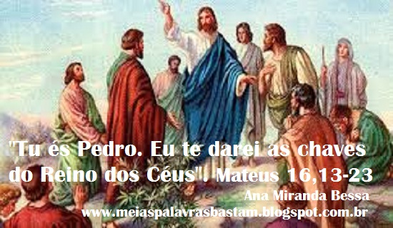 PALAVRA DE DEUS: MATEUS 16,13-23 - PEDRO EXPRIME SUA FÉ EM JESUS : REFLEXÃO DE ANINHA