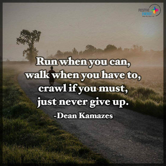 Run when you can, Walk when you have to, crawl if you must, just never ...