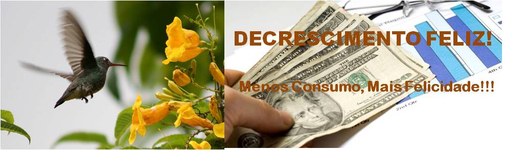 DECRESCIMENTO FELIZ - Menos Desperdício, Menos Consumo, Mais Felicidade!