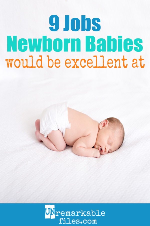 Unremarkable Files 9 Jobs Newborn Babies Would Be Excellent At