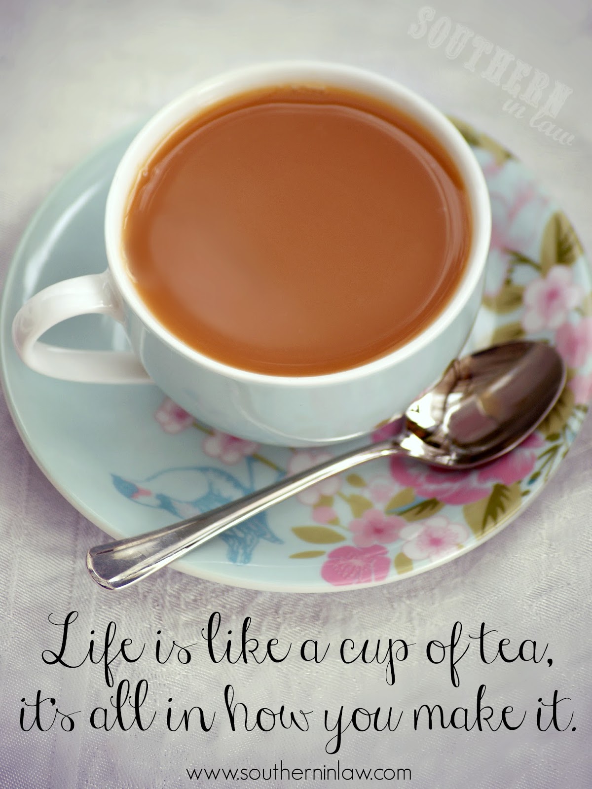 Life is Like a Cup of Tea It s all in how you make it quote