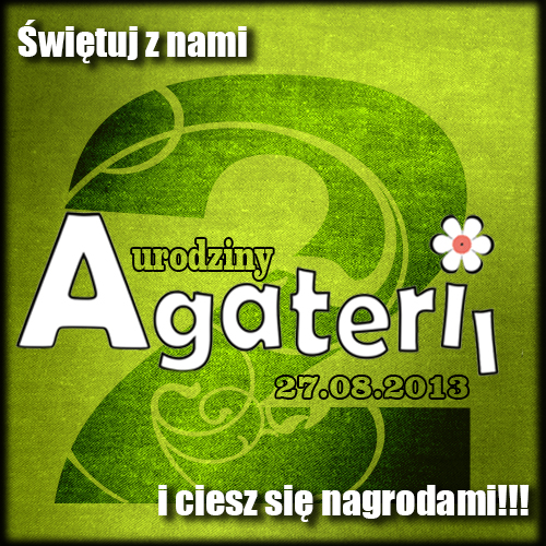 Drugie urodziny Agaterii czyli - Świętuj z nami i ciesz się nagrodami!!!