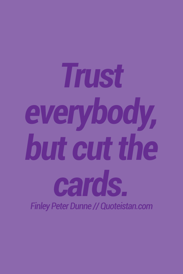 Trust everybody, but cut the cards.