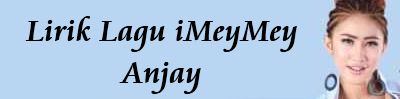 Lirik Lagu iMeyMey - Anjay | Lirik Lagu Terbaru