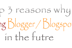 Poll: Your top 3 reasons why  Leaving Blogger/Blosgpot in the future?