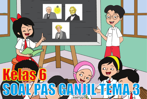 Soal PAS/UAS Ganjil Kelas 6 Tema 3 Tokoh dan Penemuan