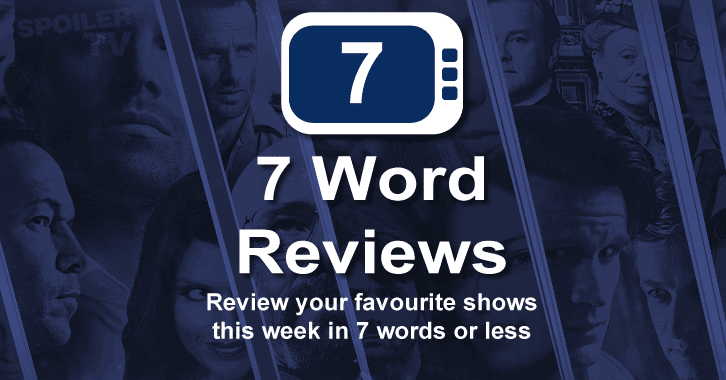 7 Word Review - 27 April to 3 May - Review your shows in 7 words or less