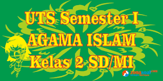  Contoh latihan soal UTS mata pelajaran Agama Islam  Soal Latihan UTS Agama Islam Kelas 2 SD Semester 1 Terbaru