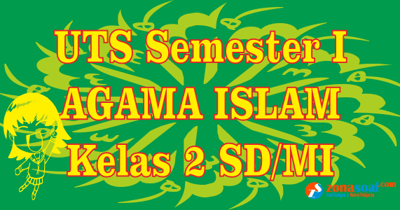Soal Latihan Uts Agama Islam Kelas 2 Sd Semester 1 Terbaru