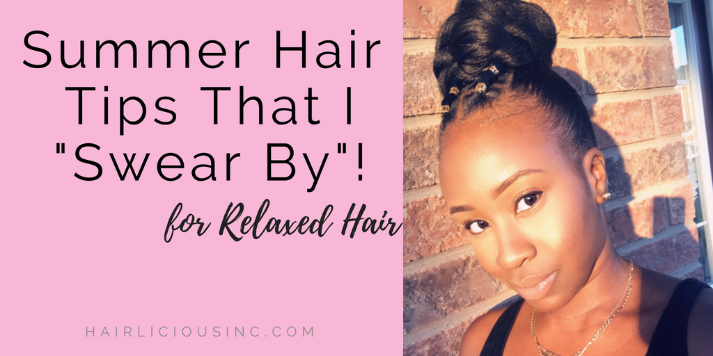 Summer Hair Tips That I Swear By Relaxed Hair Hairlicious Inc
