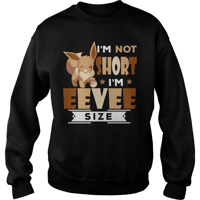 Eevee Pokemon I'm not short I'm Eevee Size T Shirts Hoodie Sweatshirt. GET IT HERE