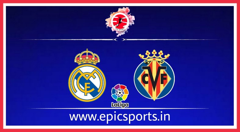 Real Madrid vs Villarreal; Match Preview, Lineup & Updates