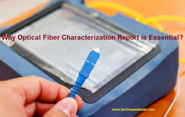 Why Optical Fiber Characterization Report is Essential?