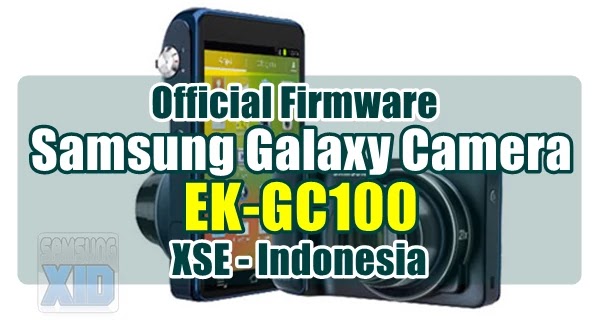 Firmware Samsung Galaxy Camera EK-GC100 XSE Indonesia Firmware Samsung Galaxy Camera EK-GC100 XSE Indonesia