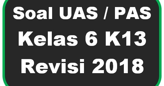 Soal Uas Pas Kelas 6 Kurikulum 2013 Revisi 2018 Guru Maju