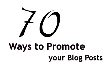 70 Ways to Promote Your Blog Posts 70 Ways to Promote Your Blog Posts