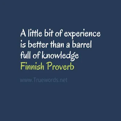 A little bit of experience is better than a barrel full of knowledge