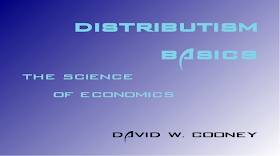 http://practicaldistributism.blogspot.com/2013/12/distributism-basics-science-of-economics.html