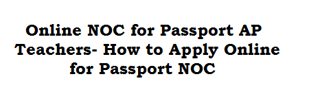 Online NOC for Passport AP Teachers- How to Apply Online for Passport NOC