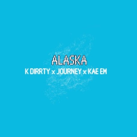 K Dirrty x JOURNEY x Kae Em - Alaska