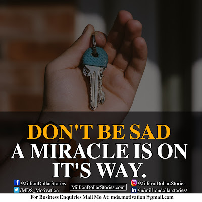 DON'T BE SAD I MIRACLE IS ON IT'S WAY. DON'T BE SAD I MIRACLE IS ON IT'S WAY.